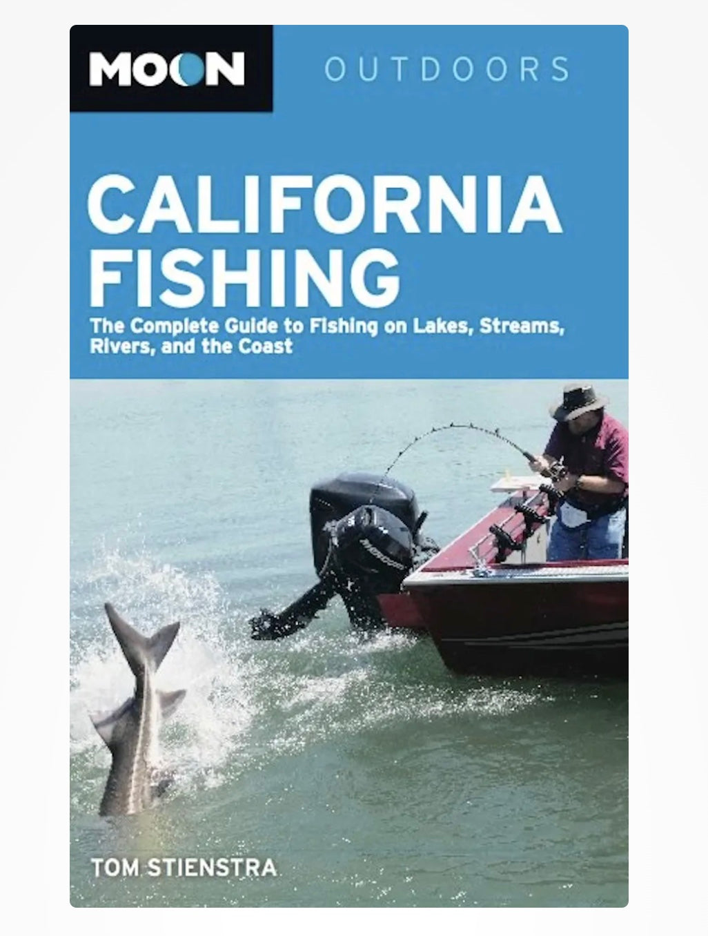 Moon California Fishing The Complete Guide to Fishing on Lakes, Streams, Rivers, and the Coast by Tom Stienstra