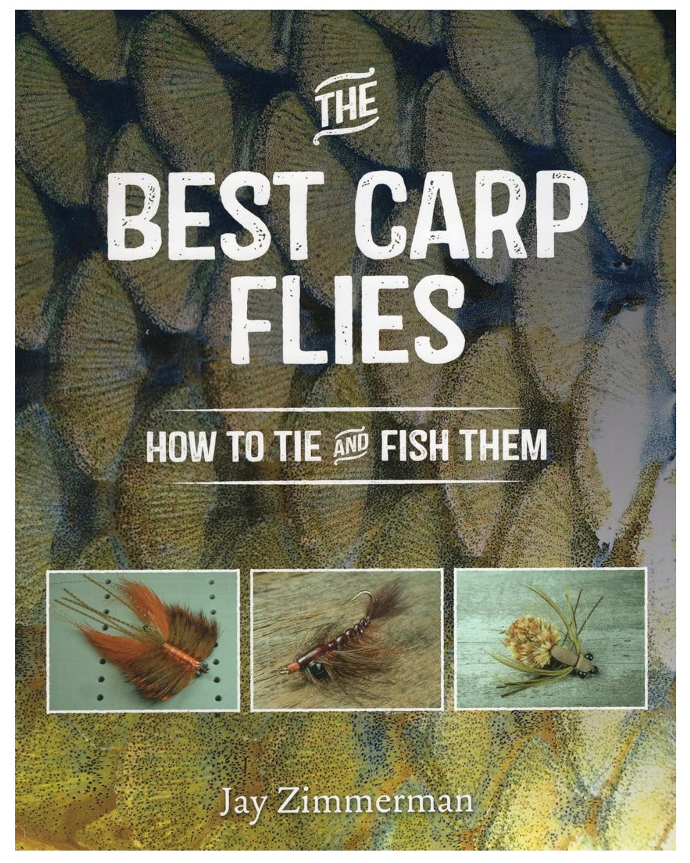 The Best Carp Flies: How to tie and fish them by Jay Zimmerman