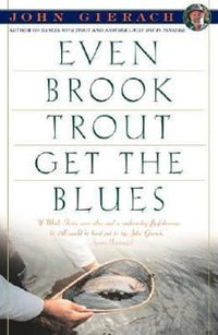Even Brook Trout Get the Blues - John Gierach