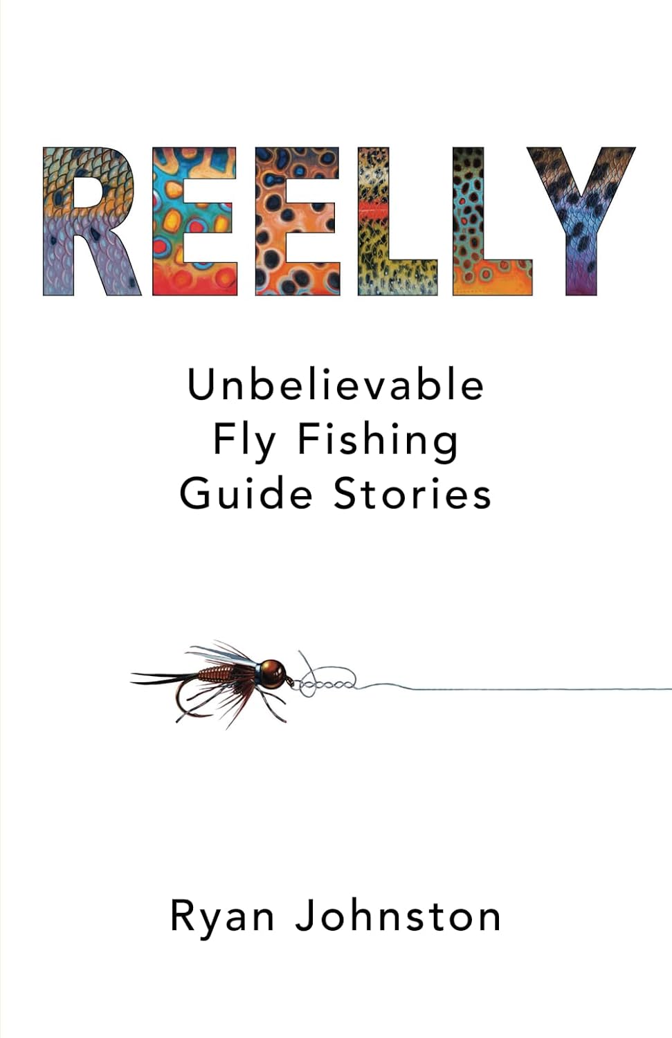 Reelly Unbelievable Fly Fishing Gude Stories